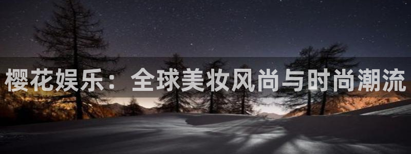 yy易游vip：樱花娱乐：全球美妆风尚与时尚潮流